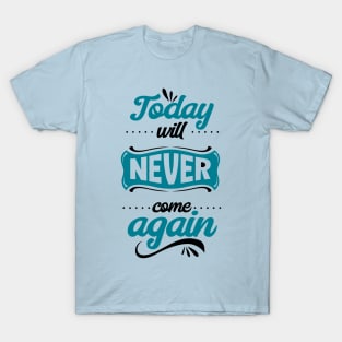 Today will never come again T-Shirt